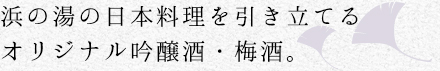 浜の湯の日本料理を引き立てるオリジナル吟醸酒・梅酒。